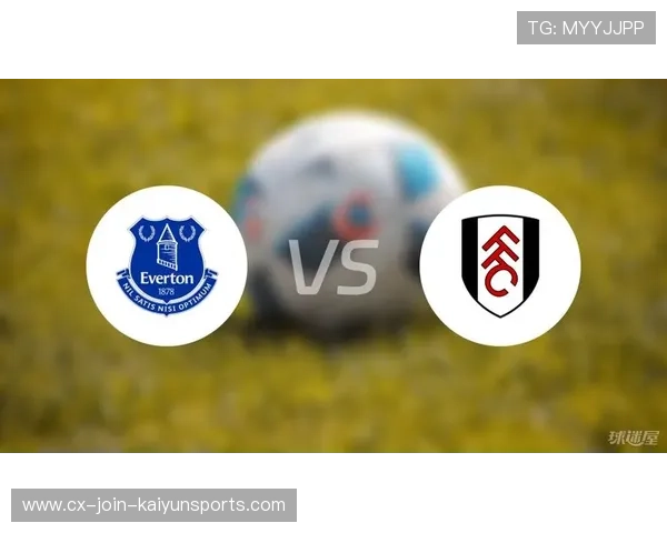 富勒姆与埃弗顿对决分析:球队状态与未来赛季走势前瞻 富勒姆与埃弗顿对决分析:球队状态与未来赛季走势前瞻